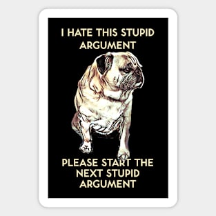 I Hate This Stupid Argument Please Start the Next Stupid Argument Magnet